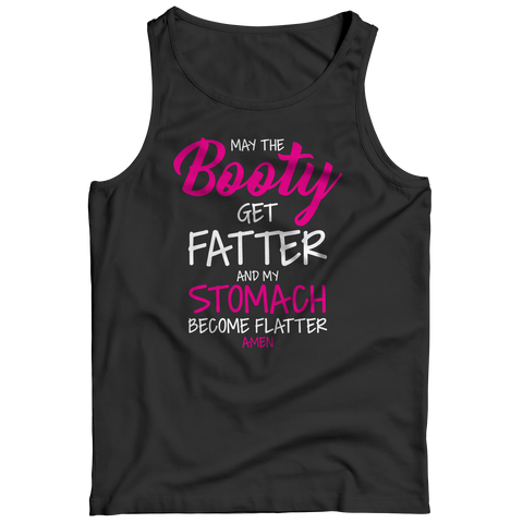 May The Booty Get Fatter And My Stomach Get FlatterIntroducing the May The Booty Get Fatter And My Stomach Get Flatter - a stylish and fashionable way to show off your commitment to fitness, hobbies, and lifting. ThiTank TopslinglyMy StoreBooty