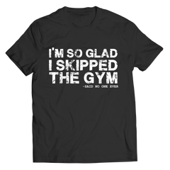 I'm so Glad I Skipped The GymIntroducing I'm so Glad I Skipped The Gym Unisex Shirt. This stylish and comfortable shirt is the perfect way to express yourself and your fitness-focused lifestyle.Unisex ShirtslinglyMy StoreGlad